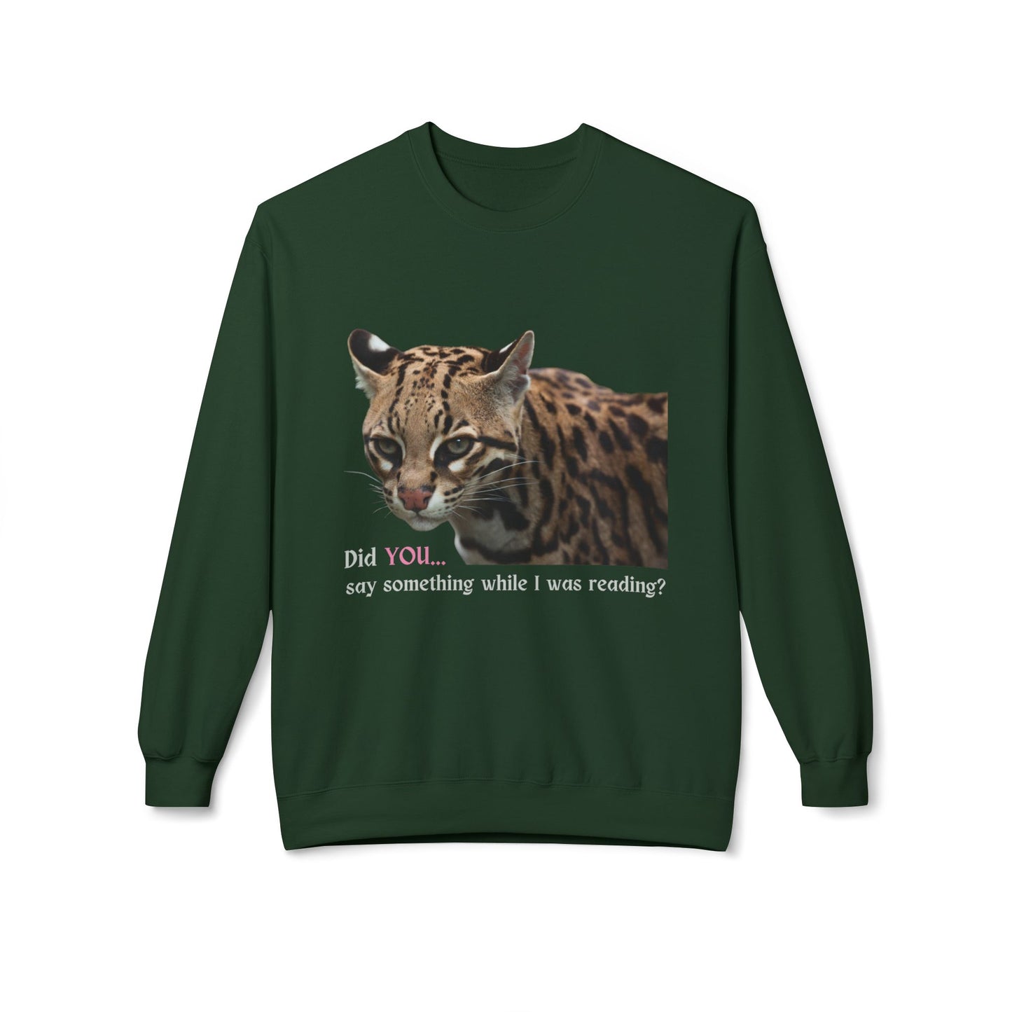 Teen/Adult Unisex Did You Say Something While I Was Reading? Fierce Ocelot Sweatshirt