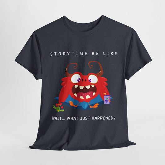 Teen/Adult Unisex “Storytime Be Like… Wait, What?” Tee – Funny Monster Shirt for Bookworms & Read-Aloud Fans