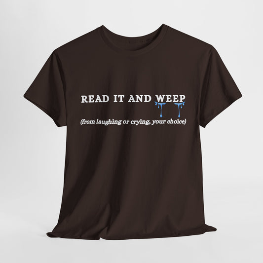 Teen/Adult Unisex Tee – Read It and Weep (Laughing or Crying, Your Choice)