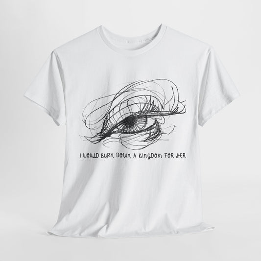 Teen/Adult Unisex Tee – I Would Burn Down a Kingdom for Her