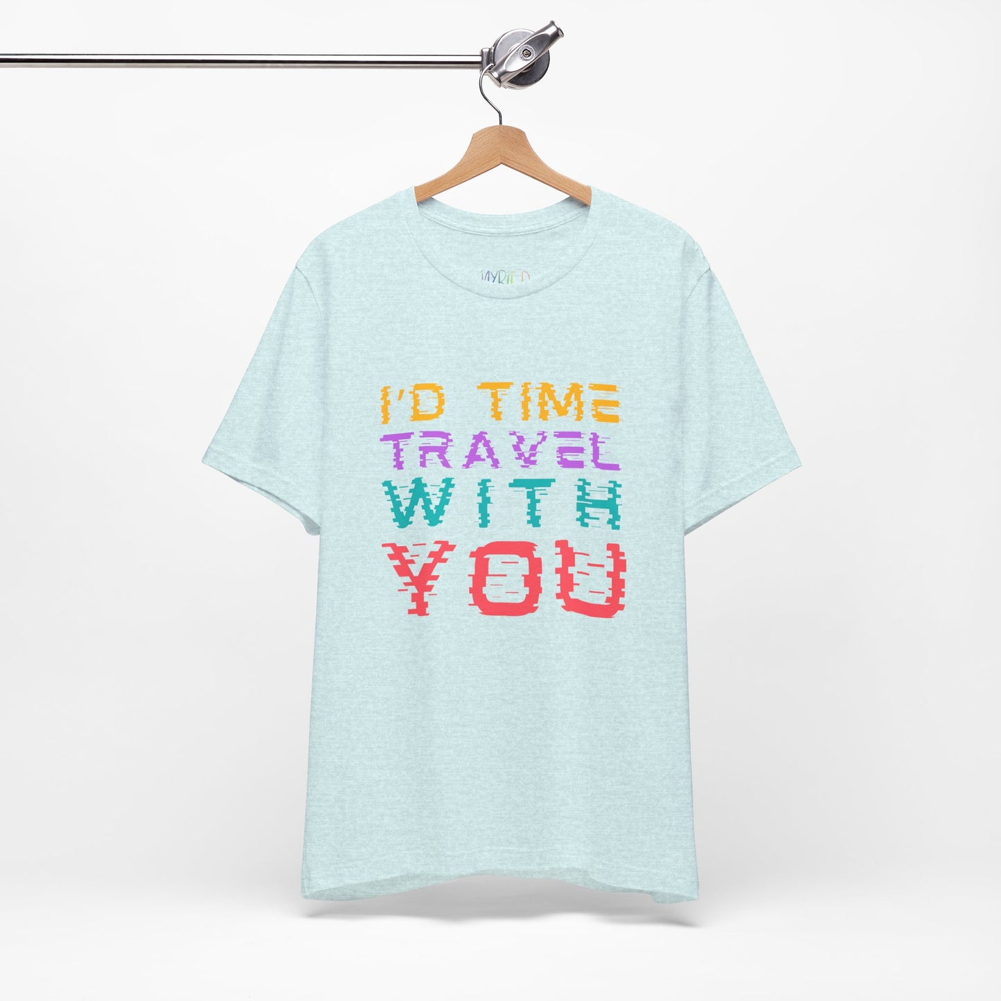 Icy blue t-shirt with colorful wavy text 'I'd Time Travel With You'