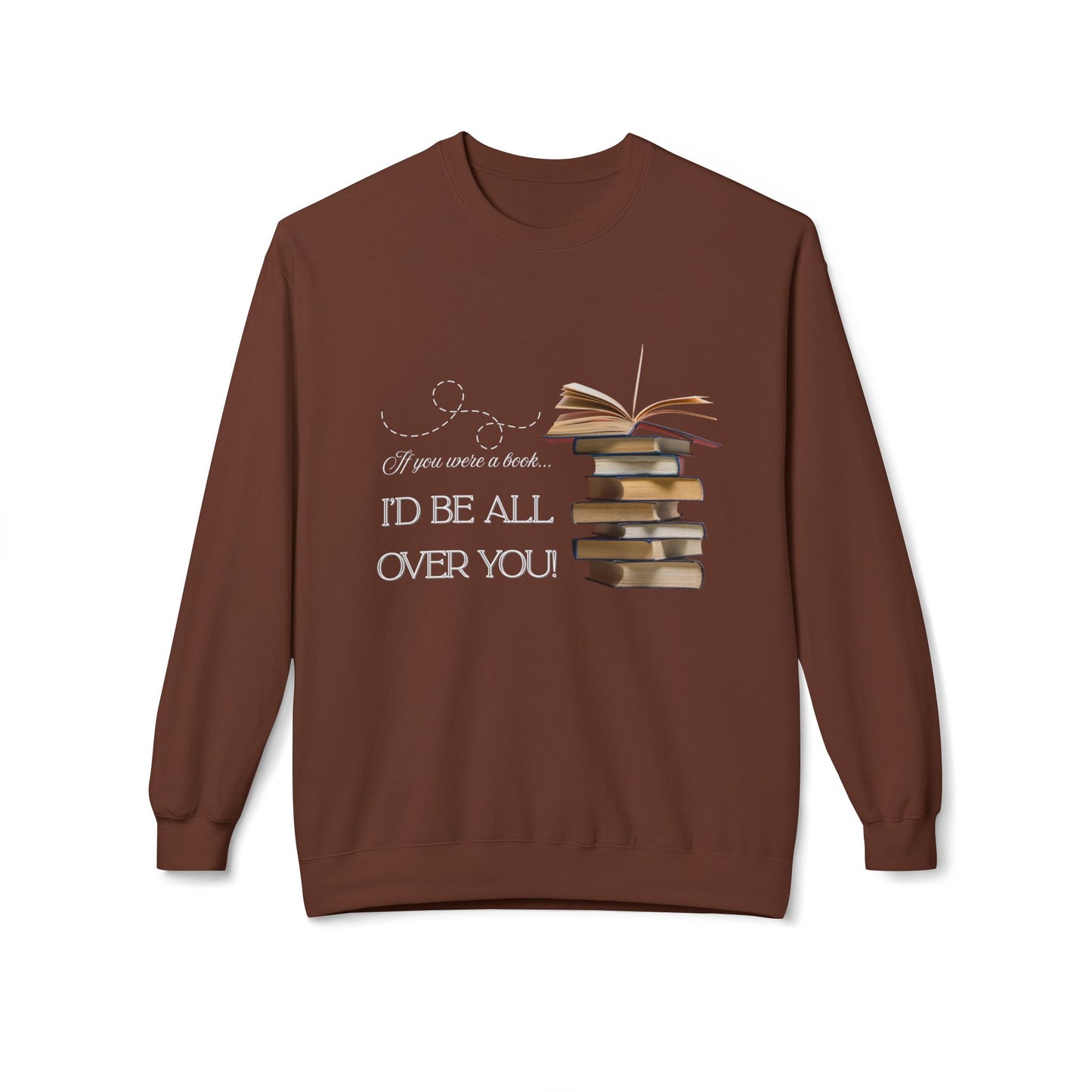 Teen/Adult Unisex I’d Be All Over You Funny and Flirty Sweatshirt